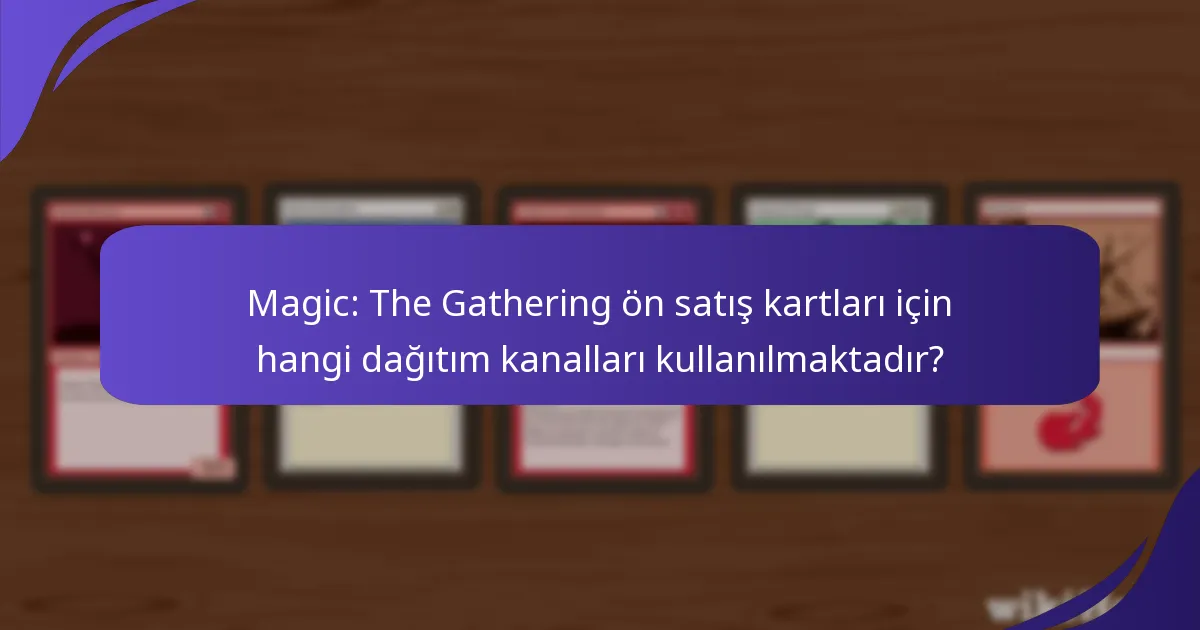 Magic: The Gathering ön satış kartları için hangi dağıtım kanalları kullanılmaktadır?