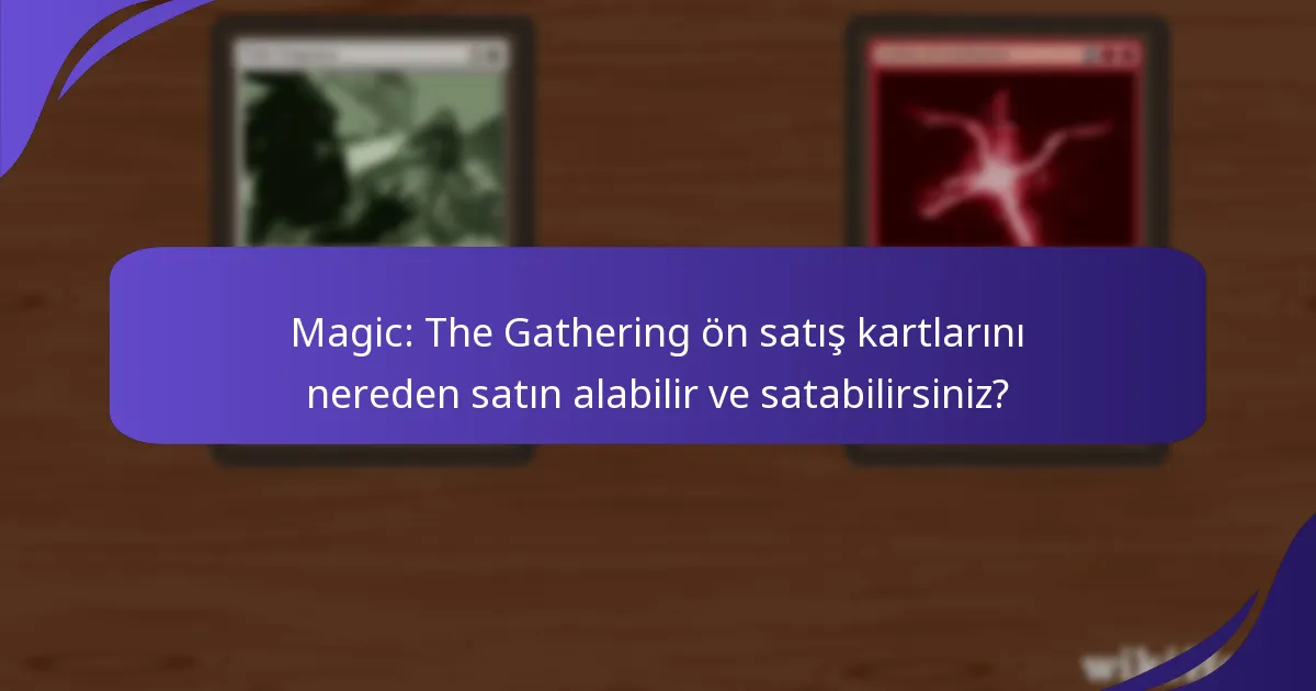 Magic: The Gathering ön satış kartlarını nereden satın alabilir ve satabilirsiniz?