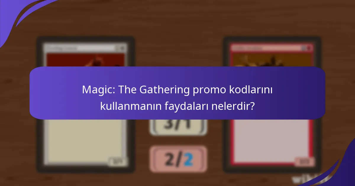 Magic: The Gathering promo kodlarını kullanmanın faydaları nelerdir?