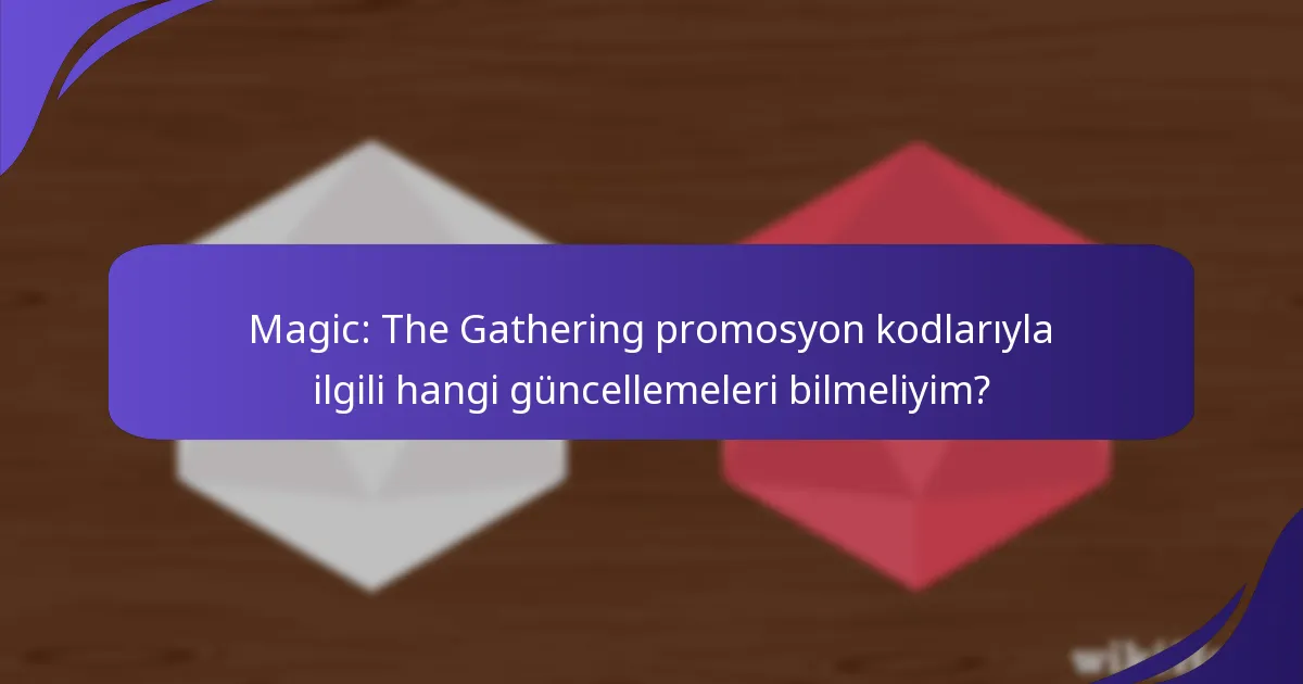 Magic: The Gathering promosyon kodlarıyla ilgili hangi güncellemeleri bilmeliyim?