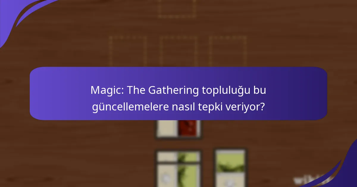 Magic: The Gathering topluluğu bu güncellemelere nasıl tepki veriyor?