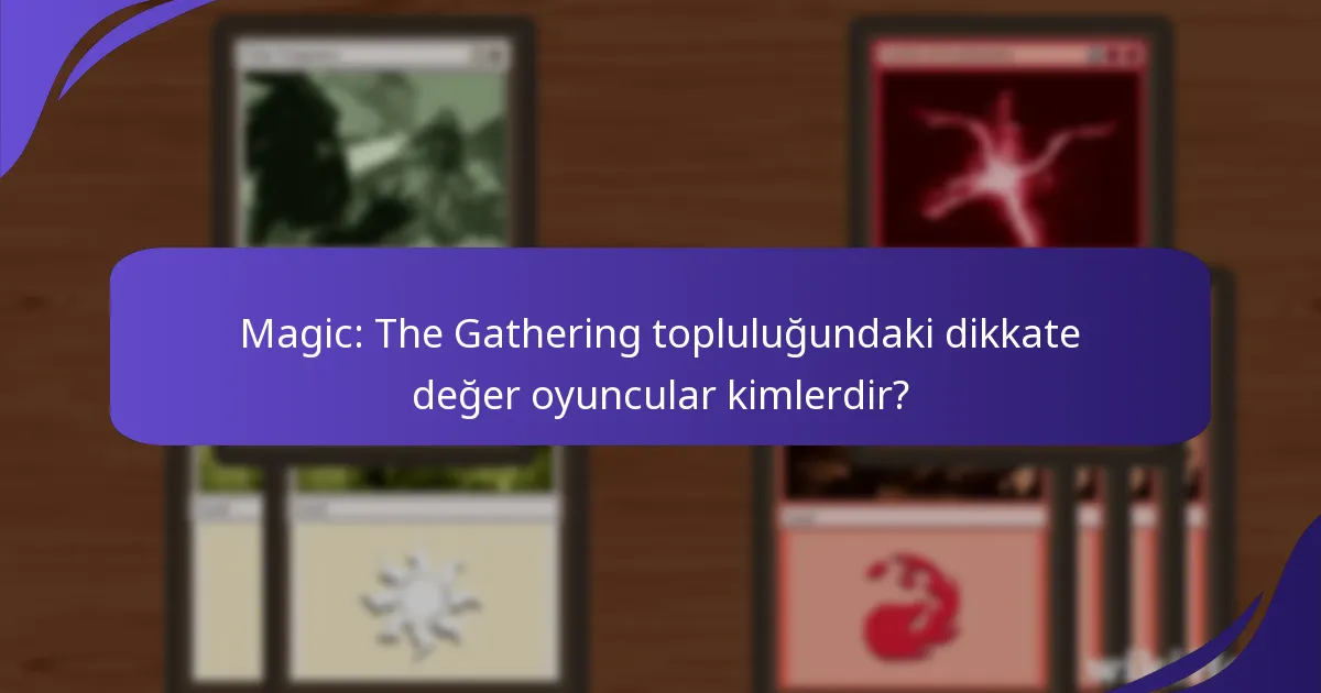 Magic: The Gathering topluluğundaki dikkate değer oyuncular kimlerdir?