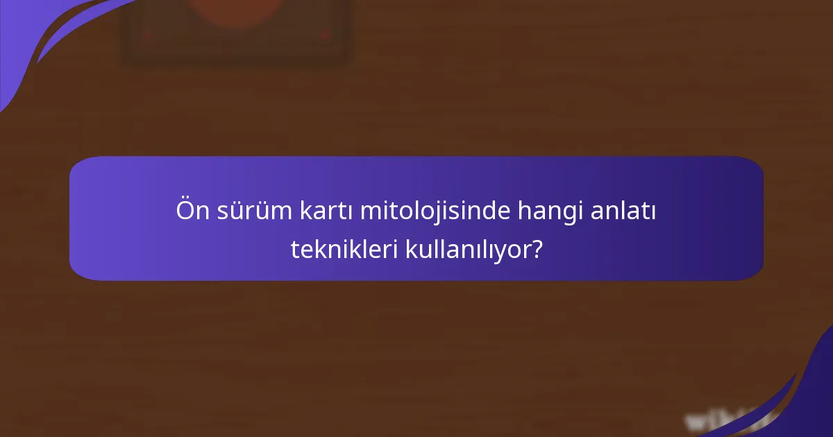 Ön sürüm kartı mitolojisinde hangi anlatı teknikleri kullanılıyor?