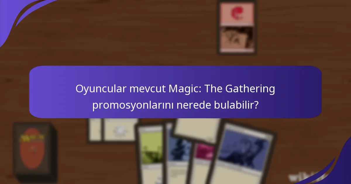 Oyuncular mevcut Magic: The Gathering promosyonlarını nerede bulabilir?