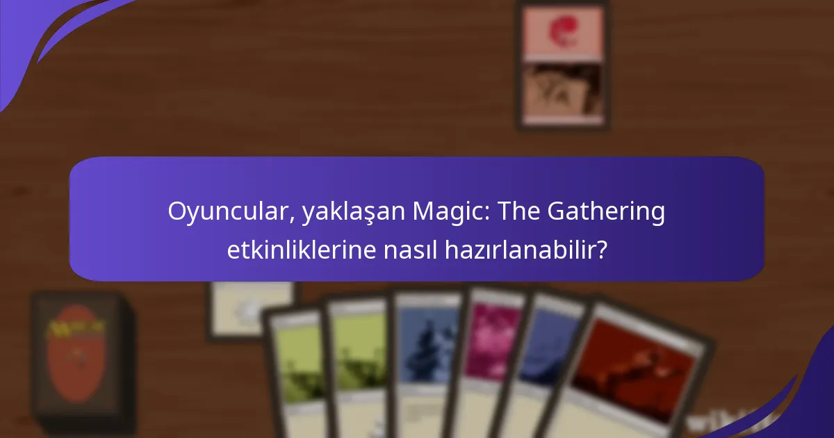 Oyuncular, yaklaşan Magic: The Gathering etkinliklerine nasıl hazırlanabilir?